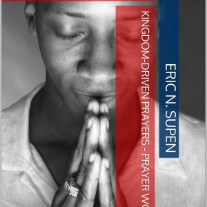 Kingdom-Driven Prayers – Prayer Works!